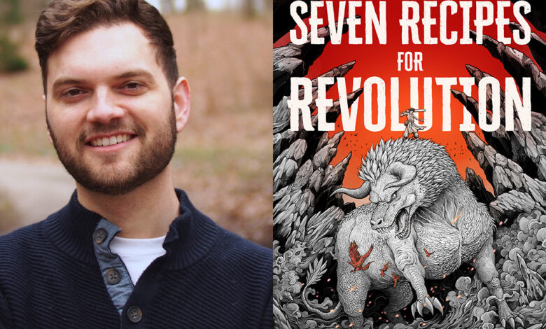 Q&A: Ryan Rose, Author of ‘Seven Recipes for Revolution’ Q&A: Ryan Rose, Author of ‘Seven Recipes for Revolution’