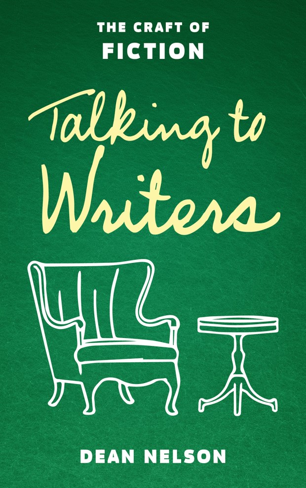 "Talking to Writers: The Craft of Fiction" by Dean Nelson. (Bloomsbury)